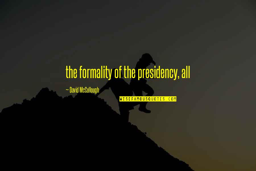 Rambert School Quotes By David McCullough: the formality of the presidency, all Rambert School Quotes By David McCullough: the formality of the presidency, all