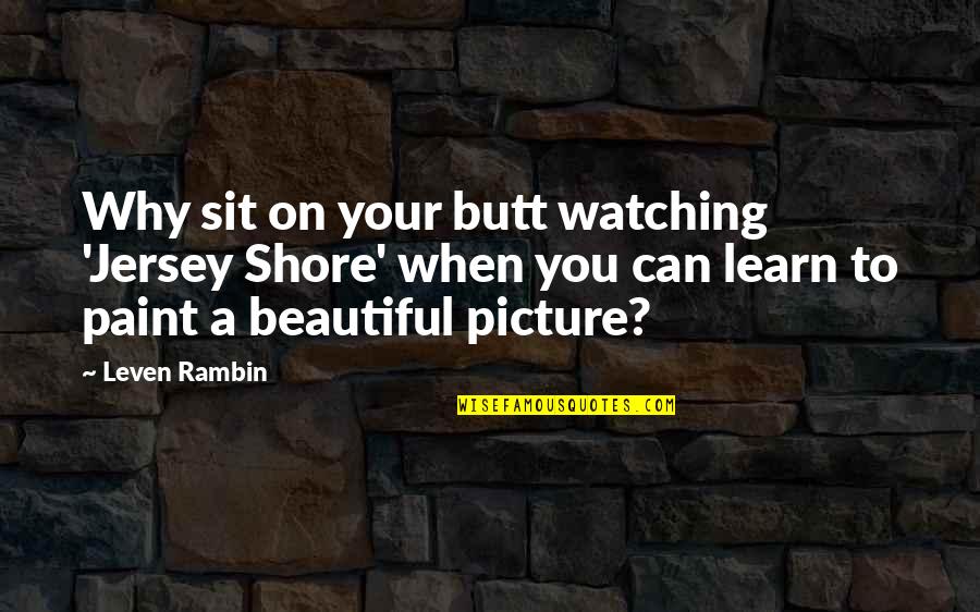 Rambin Quotes By Leven Rambin: Why sit on your butt watching 'Jersey Shore'