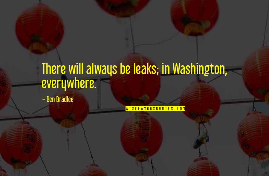 Rambled Synonyms Quotes By Ben Bradlee: There will always be leaks; in Washington, everywhere.