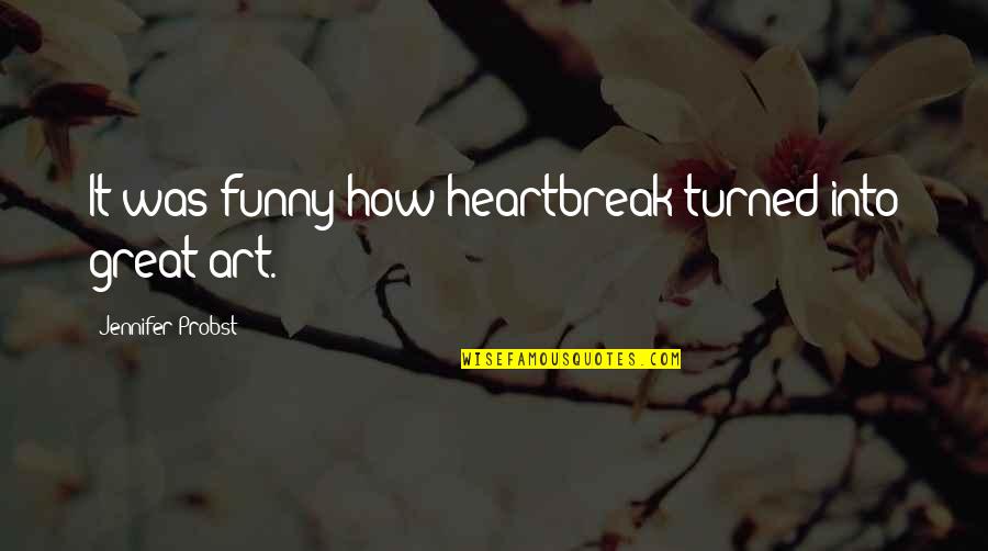 Rambled Synonyms Quotes By Jennifer Probst: It was funny how heartbreak turned into great