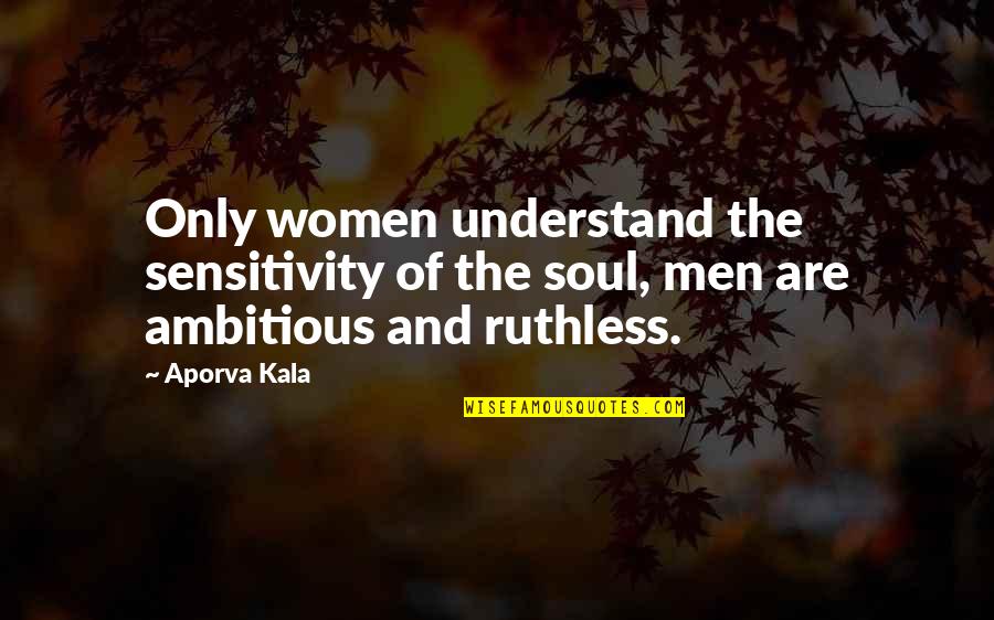 Ramblers Funny Quotes By Aporva Kala: Only women understand the sensitivity of the soul,
