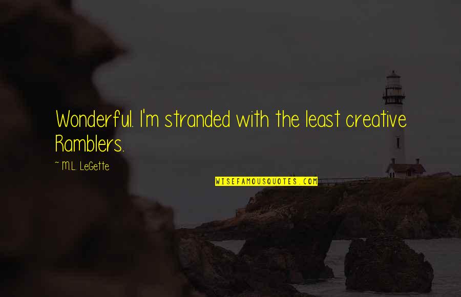 Ramblers Funny Quotes By M.L. LeGette: Wonderful. I'm stranded with the least creative Ramblers.