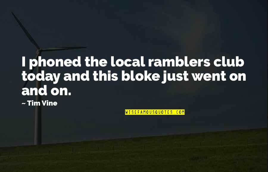 Ramblers Funny Quotes By Tim Vine: I phoned the local ramblers club today and