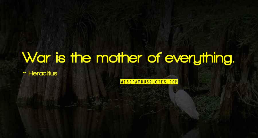 Ramblers Quotes By Heraclitus: War is the mother of everything. Ramblers Quotes By Heraclitus: War is the mother of everything.