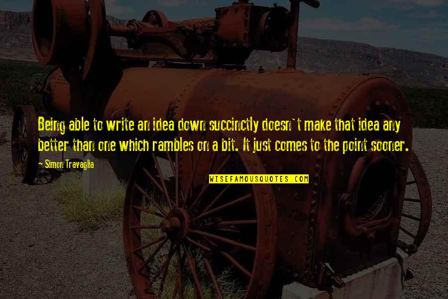 Rambles Quotes By Simon Travaglia: Being able to write an idea down succinctly Rambles Quotes By Simon Travaglia: Being able to write an idea down succinctly