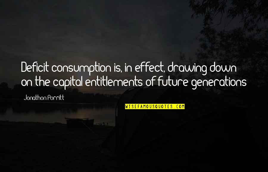 Ramblewood Quotes By Jonathon Porritt: Deficit consumption is, in effect, drawing down on