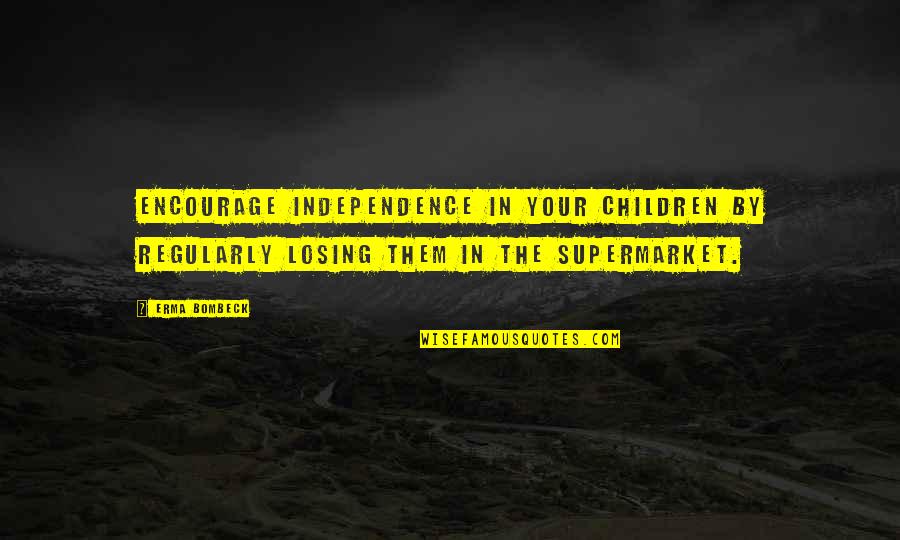 Rambling Man Quotes By Erma Bombeck: Encourage independence in your children by regularly losing