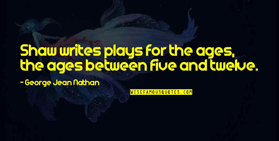 Rambling Man Quotes By George Jean Nathan: Shaw writes plays for the ages, the ages Rambling Man Quotes By George Jean Nathan: Shaw writes plays for the ages, the ages