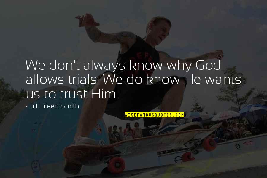 Rambling Man Quotes By Jill Eileen Smith: We don't always know why God allows trials. Rambling Man Quotes By Jill Eileen Smith: We don't always know why God allows trials.