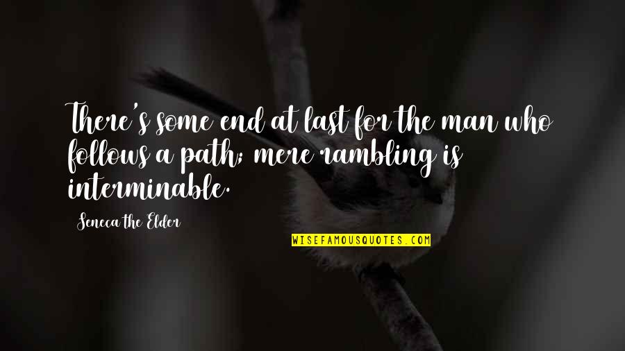 Rambling Man Quotes By Seneca The Elder: There's some end at last for the man Rambling Man Quotes By Seneca The Elder: There's some end at last for the man