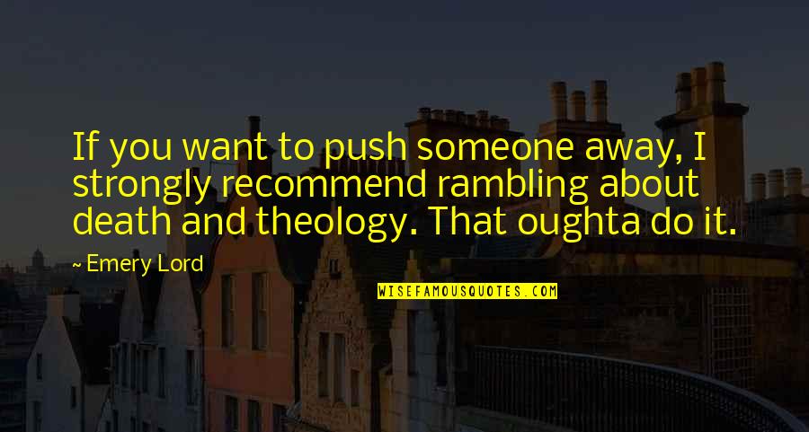 Rambling On Quotes By Emery Lord: If you want to push someone away, I