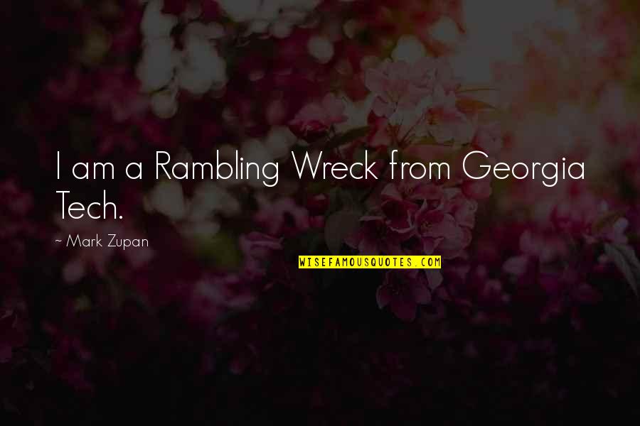Rambling Quotes By Mark Zupan: I am a Rambling Wreck from Georgia Tech.