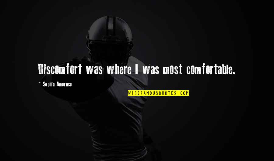 Rambling Rose Quotes By Sophia Amoruso: Discomfort was where I was most comfortable.