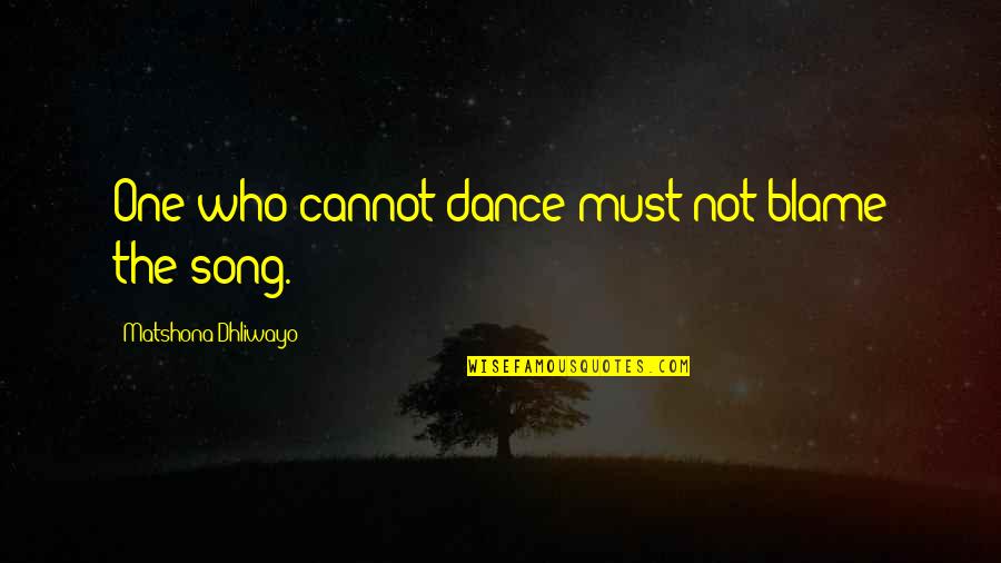 Rambling Thoughts Quotes By Matshona Dhliwayo: One who cannot dance must not blame the