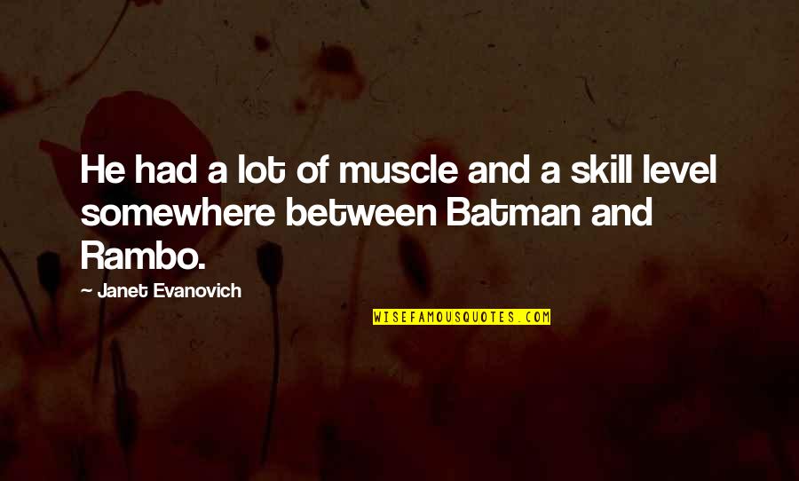 Rambo 1 Quotes By Janet Evanovich: He had a lot of muscle and a