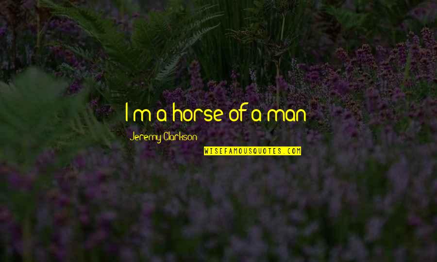 Rambo 2008 Quotes By Jeremy Clarkson: I'm a horse of a man! Rambo 2008 Quotes By Jeremy Clarkson: I'm a horse of a man!