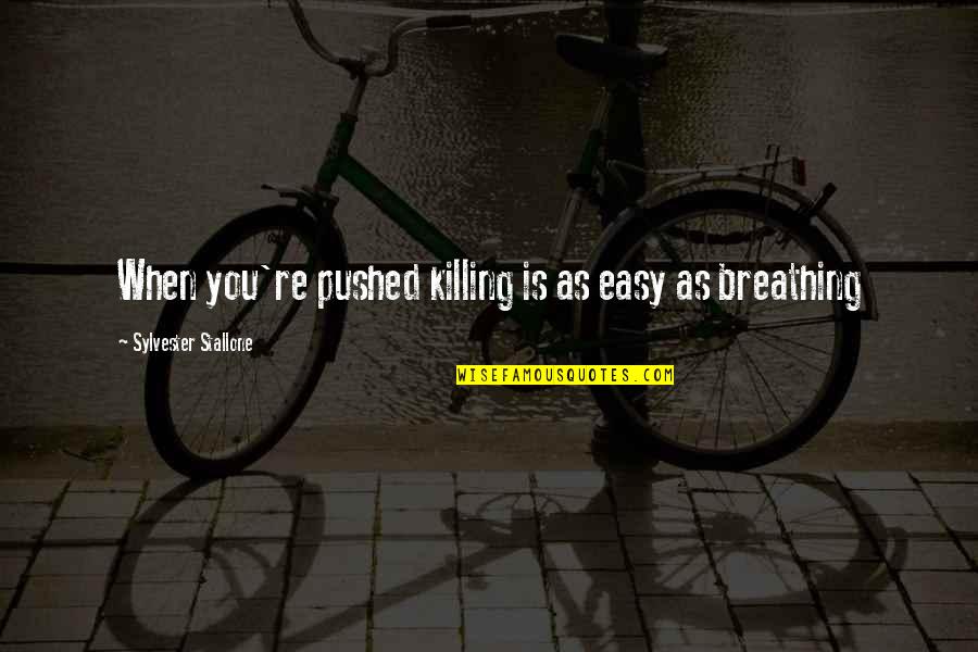 Rambo Best Quotes By Sylvester Stallone: When you're pushed killing is as easy as