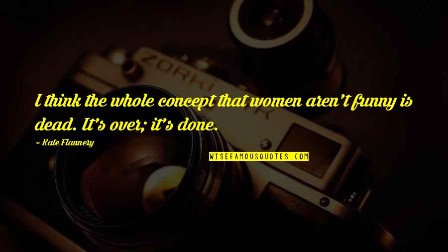 Rambod Kamrava Quotes By Kate Flannery: I think the whole concept that women aren't
