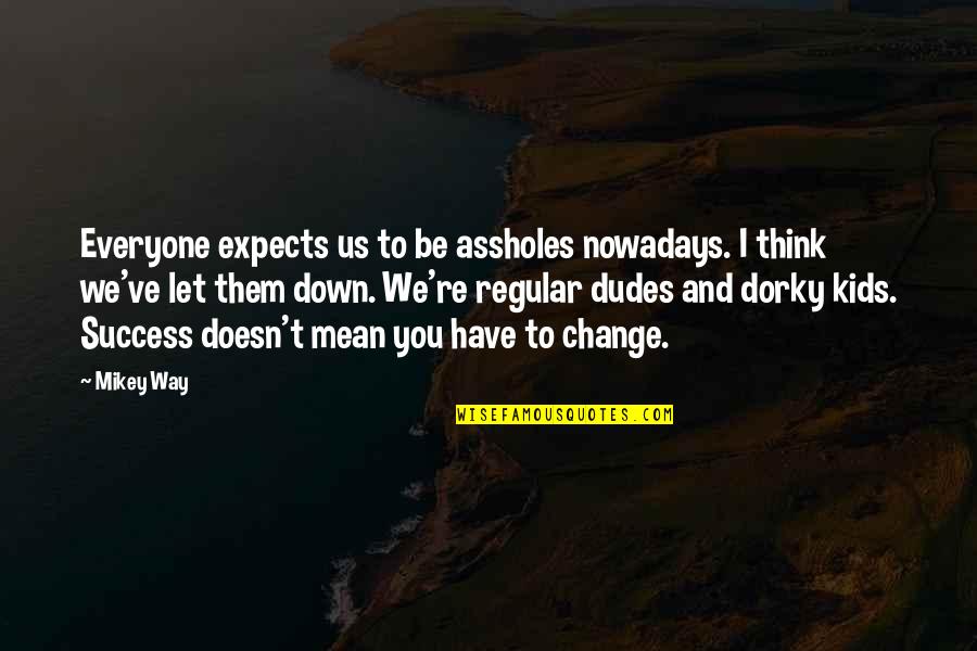 Rambod Rezaei Quotes By Mikey Way: Everyone expects us to be assholes nowadays. I Rambod Rezaei Quotes By Mikey Way: Everyone expects us to be assholes nowadays. I