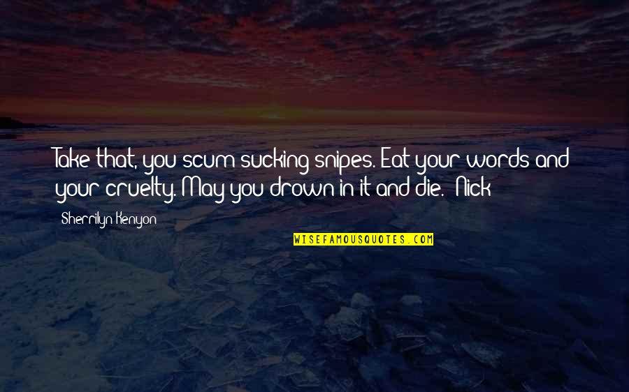 Rambod Rezaei Quotes By Sherrilyn Kenyon: Take that, you scum-sucking snipes. Eat your words Rambod Rezaei Quotes By Sherrilyn Kenyon: Take that, you scum-sucking snipes. Eat your words