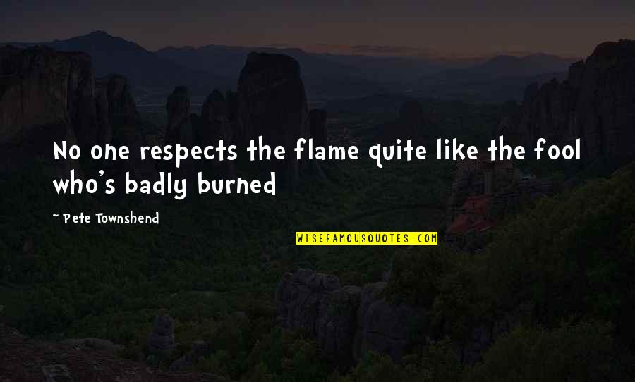 Rambone Slingshot Quotes By Pete Townshend: No one respects the flame quite like the