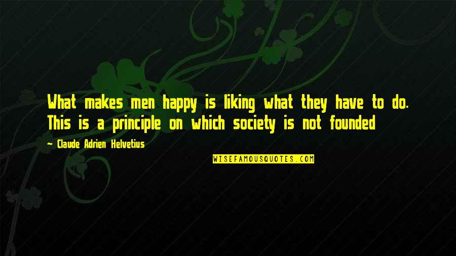 Rambos Movie Quotes By Claude Adrien Helvetius: What makes men happy is liking what they Rambos Movie Quotes By Claude Adrien Helvetius: What makes men happy is liking what they