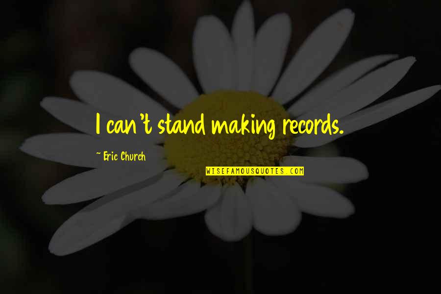 Rambos Movie Quotes By Eric Church: I can't stand making records. Rambos Movie Quotes By Eric Church: I can't stand making records.