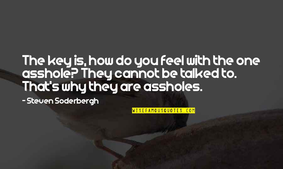Rambos Movie Quotes By Steven Soderbergh: The key is, how do you feel with Rambos Movie Quotes By Steven Soderbergh: The key is, how do you feel with