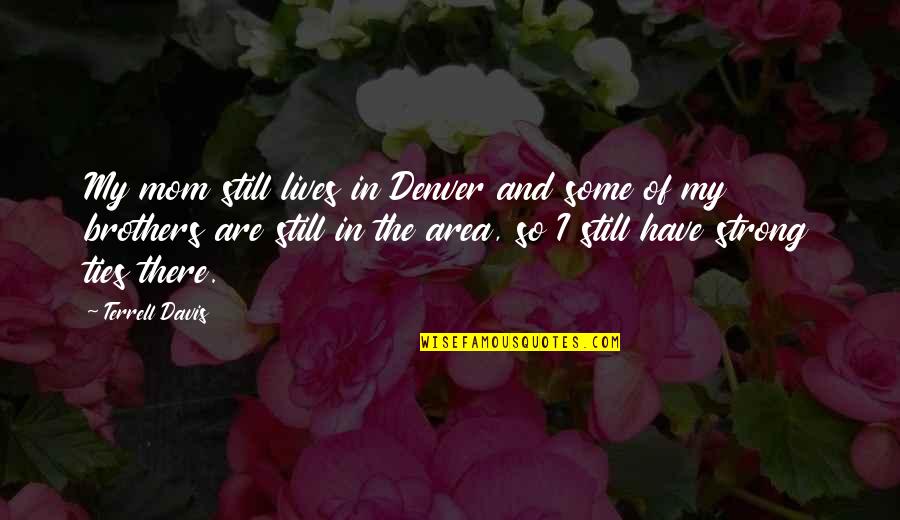 Rambow Quotes By Terrell Davis: My mom still lives in Denver and some Rambow Quotes By Terrell Davis: My mom still lives in Denver and some