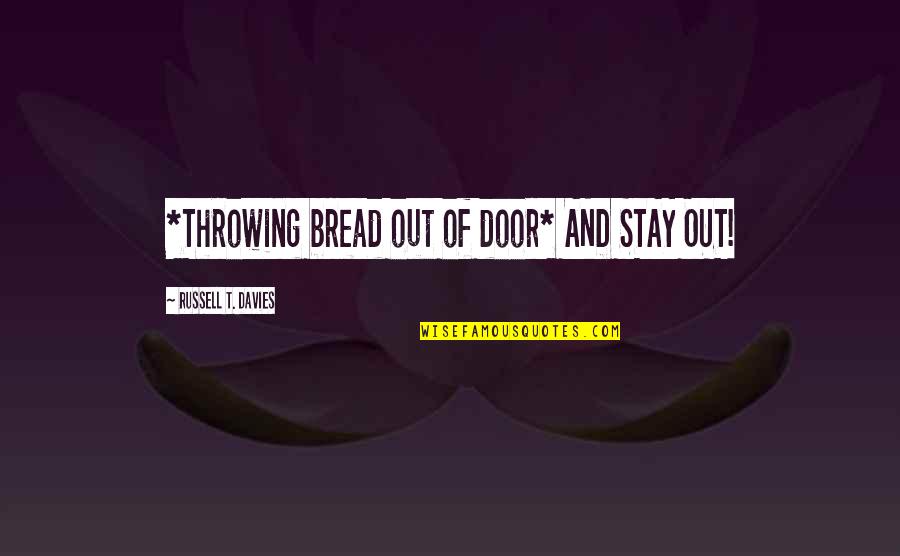 Ramchander Quotes By Russell T. Davies: *Throwing bread out of door* AND STAY OUT!