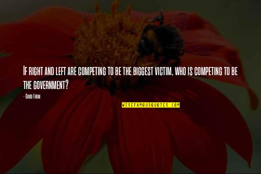 Ramcke Bde Quotes By David Frum: If right and left are competing to be Ramcke Bde Quotes By David Frum: If right and left are competing to be