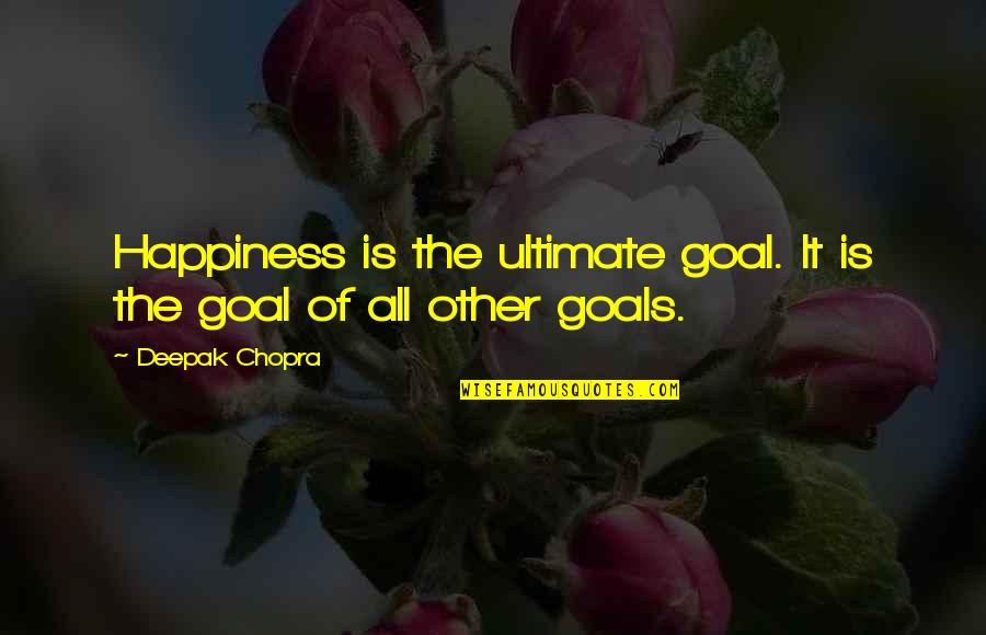 Ramclam Origin Quotes By Deepak Chopra: Happiness is the ultimate goal. It is the