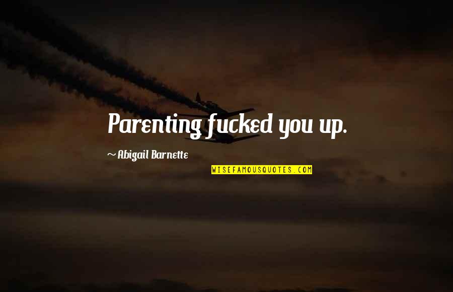 Ramdani Med Quotes By Abigail Barnette: Parenting fucked you up. Ramdani Med Quotes By Abigail Barnette: Parenting fucked you up.