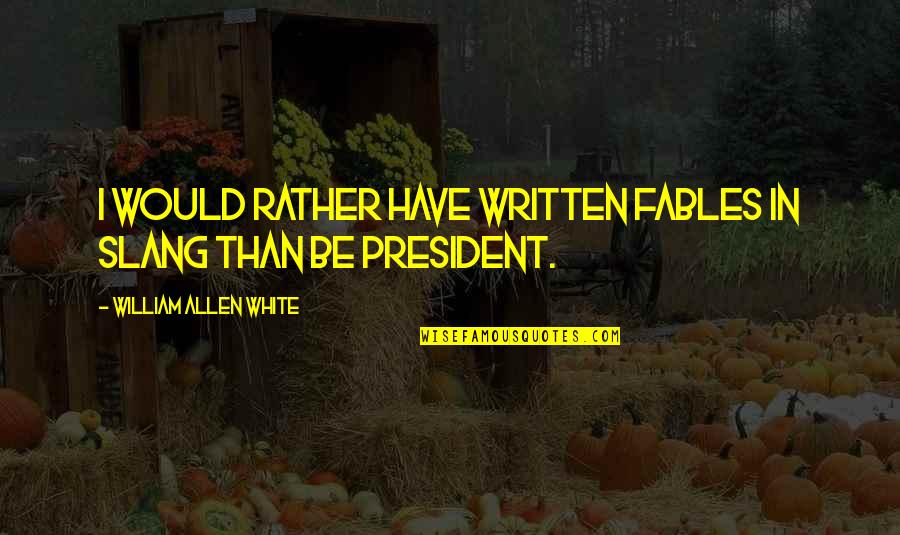 Ramdas Accounting Quotes By William Allen White: I would rather have written Fables in Slang Ramdas Accounting Quotes By William Allen White: I would rather have written Fables in Slang