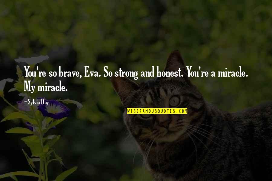 Ramdev Funny Quotes By Sylvia Day: You're so brave, Eva. So strong and honest.