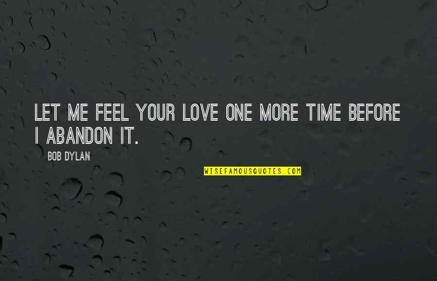 Ramdhari Singh Quotes By Bob Dylan: Let me feel your love one more time