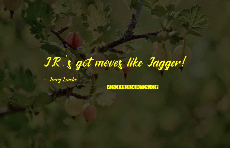 Ramdin Rampaul Quotes By Jerry Lawler: J.R.'s got moves like Jagger! Ramdin Rampaul Quotes By Jerry Lawler: J.R.'s got moves like Jagger!