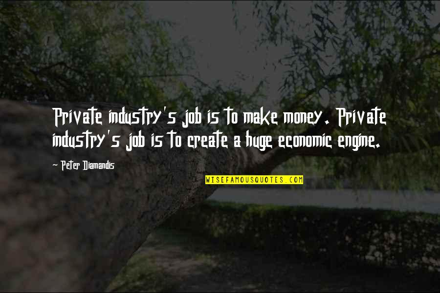 Ramekins Bowls Quotes By Peter Diamandis: Private industry's job is to make money. Private Ramekins Bowls Quotes By Peter Diamandis: Private industry's job is to make money. Private