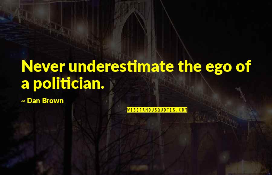 Ramelli Ranch Quotes By Dan Brown: Never underestimate the ego of a politician.