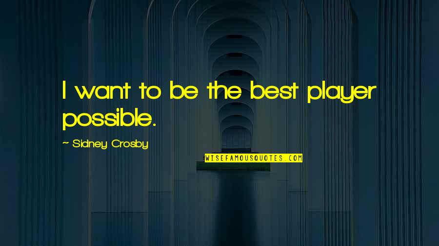 Ramelli Ranch Quotes By Sidney Crosby: I want to be the best player possible.