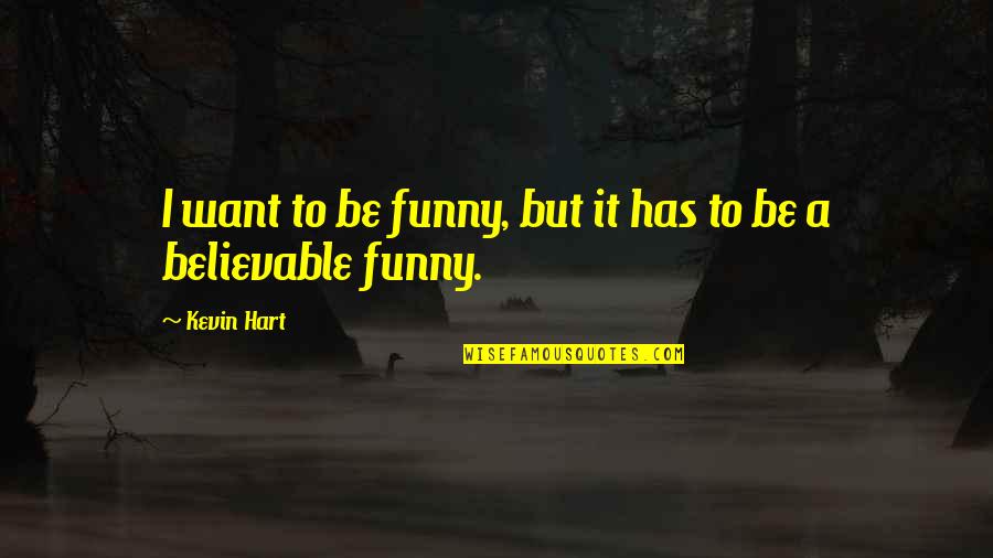 Ramenas Quotes By Kevin Hart: I want to be funny, but it has