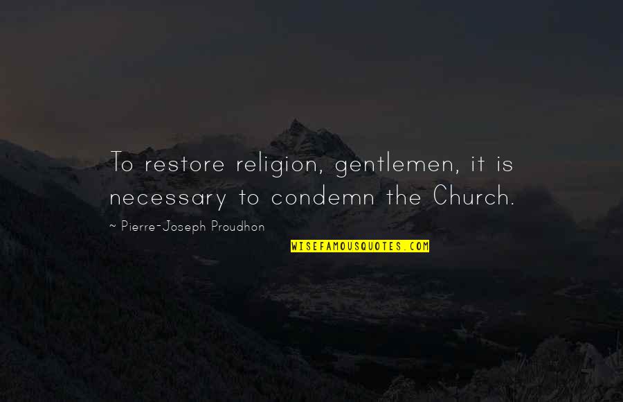 Ramendra Singh Quotes By Pierre-Joseph Proudhon: To restore religion, gentlemen, it is necessary to