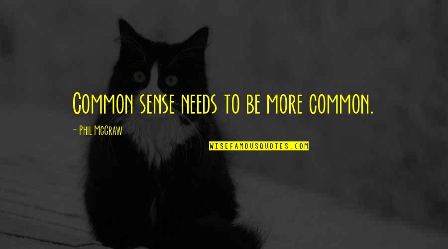 Ramener Sa Quotes By Phil McGraw: Common sense needs to be more common.