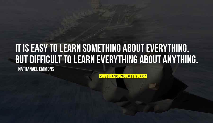 Rameno Na Quotes By Nathanael Emmons: It is easy to learn something about everything,