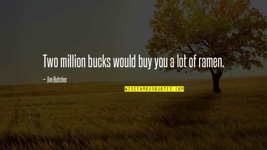 Ramen's Quotes By Jim Butcher: Two million bucks would buy you a lot