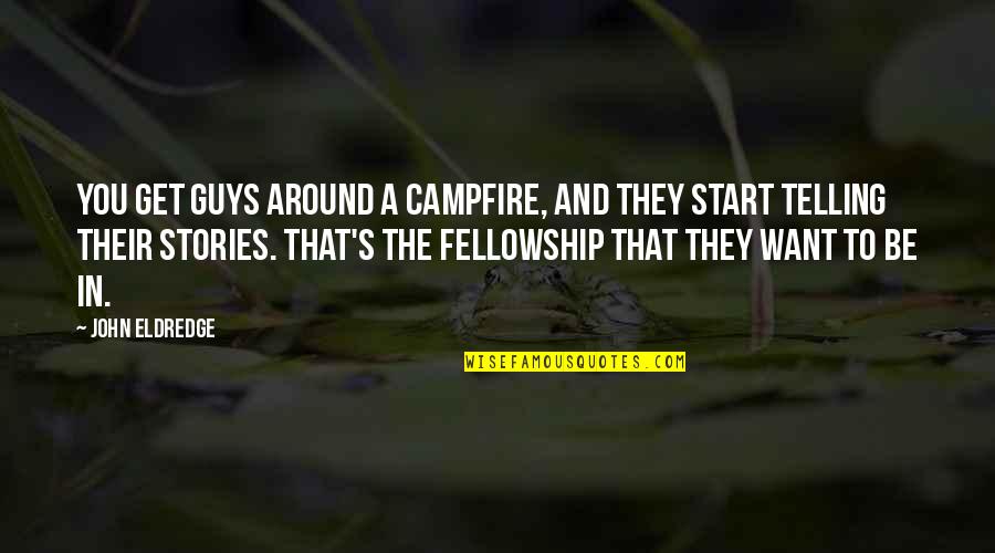 Ramera En Quotes By John Eldredge: You get guys around a campfire, and they Ramera En Quotes By John Eldredge: You get guys around a campfire, and they
