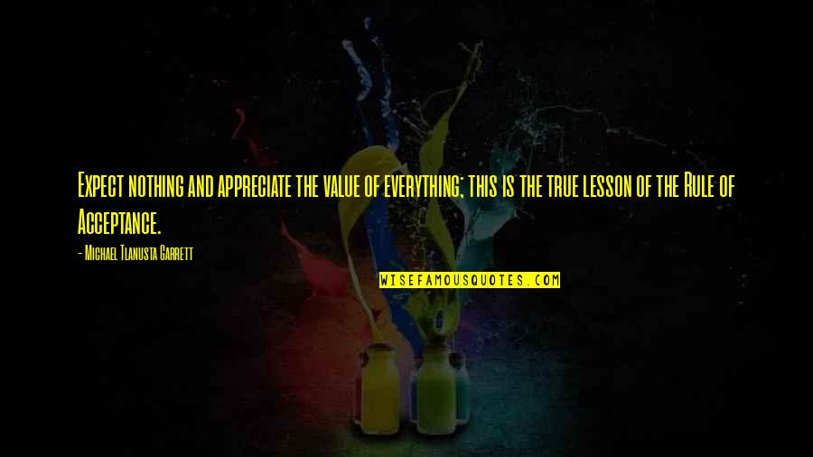 Ramera En Quotes By Michael Tlanusta Garrett: Expect nothing and appreciate the value of everything; Ramera En Quotes By Michael Tlanusta Garrett: Expect nothing and appreciate the value of everything;