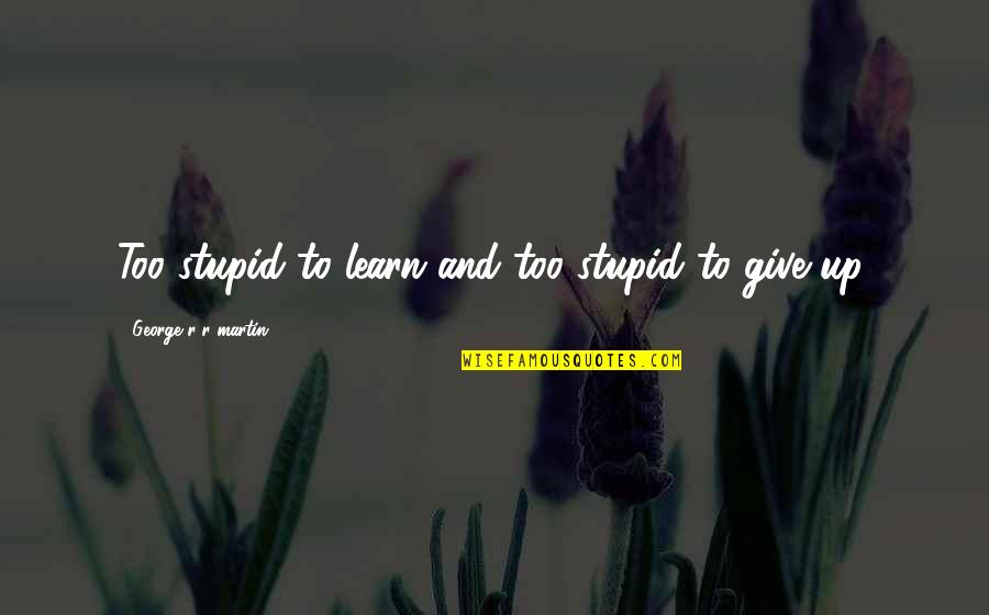 Rameses B Quotes By George R R Martin: Too stupid to learn and too stupid to