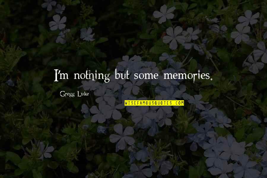 Rameses B Quotes By Gregg Luke: I'm nothing but some memories.