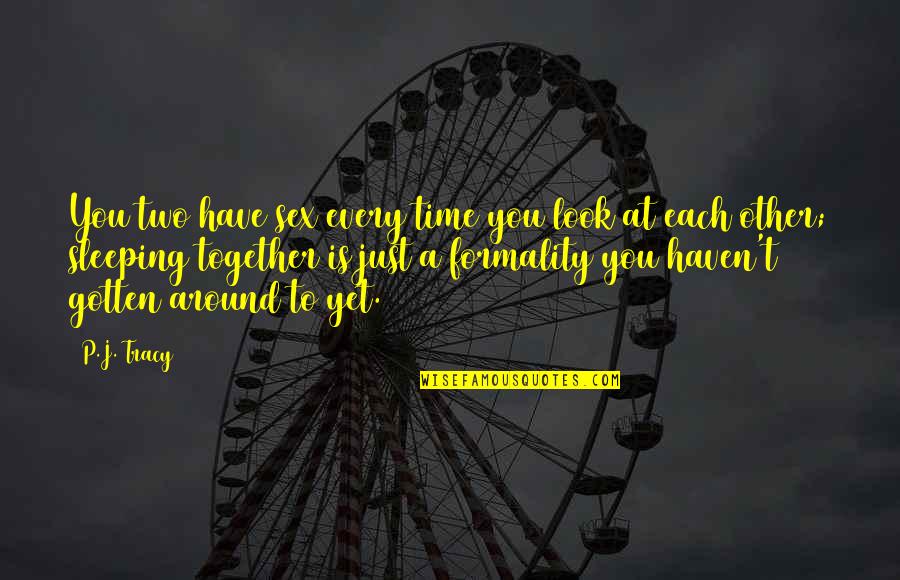 Ramesh Mario Nithiyendran Quotes By P.J. Tracy: You two have sex every time you look Ramesh Mario Nithiyendran Quotes By P.J. Tracy: You two have sex every time you look